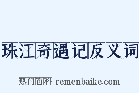 珠江奇遇记反义词是什么意思的图片